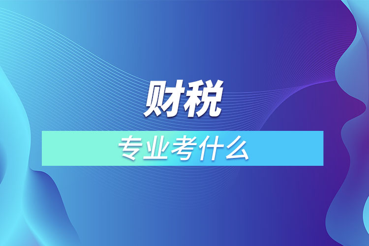 財(cái)稅專業(yè)考什么