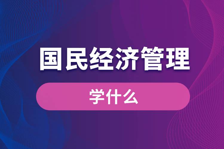 國(guó)民經(jīng)濟(jì)管理專業(yè)學(xué)什么