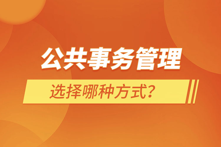 報考公共事務(wù)管理選擇哪種方式?