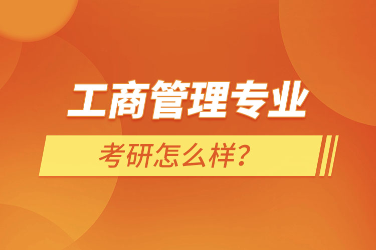 工商管理專業(yè)考研怎么樣？