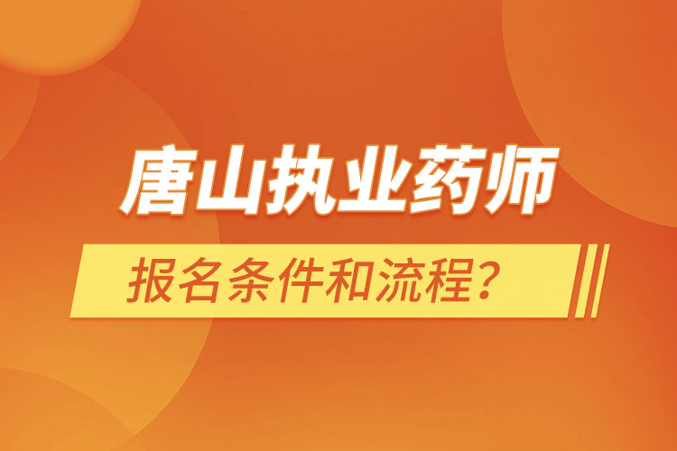 唐山執(zhí)業(yè)藥師報名條件和流程？