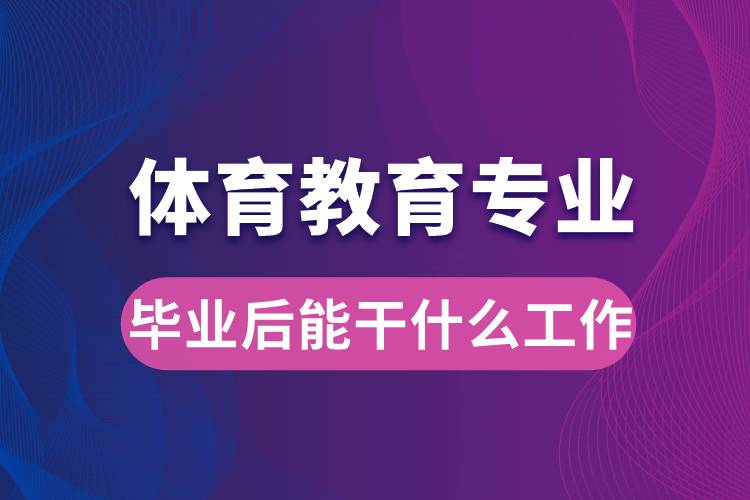 體育教育專(zhuān)業(yè)畢業(yè)后能干什么工作