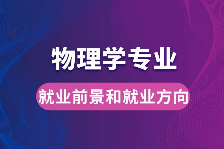 物理學(xué)專(zhuān)業(yè)就業(yè)前景和就業(yè)方向