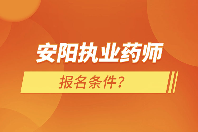 安陽執(zhí)業(yè)藥師報(bào)名條件？
