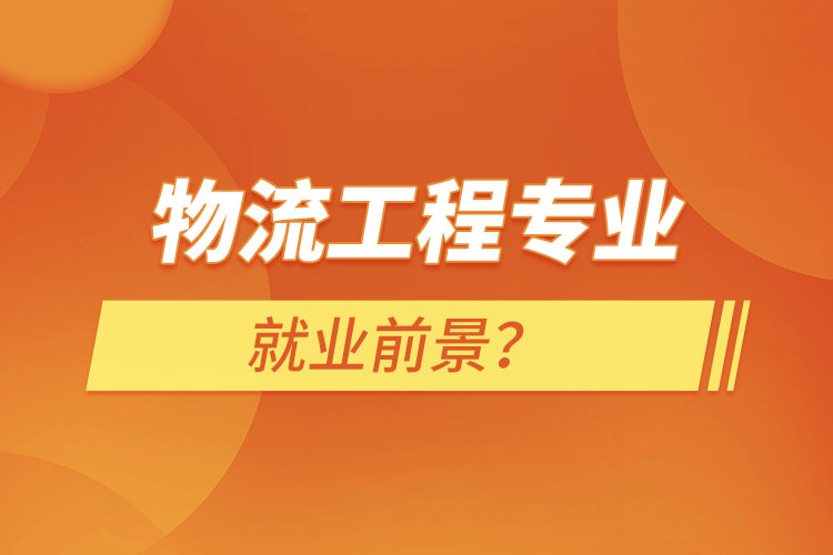 物流工程專(zhuān)業(yè)就業(yè)前景？