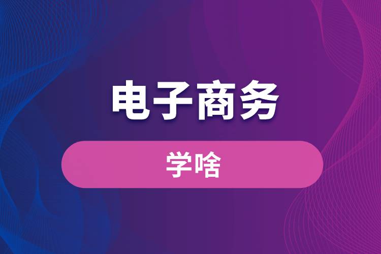 電子商務專業(yè)學啥
