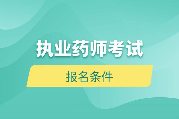 執(zhí)業(yè)藥師考試報(bào)名條件