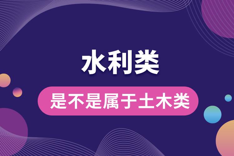 1662002330667981.jpg 水利類是不是屬于土木類.jpg