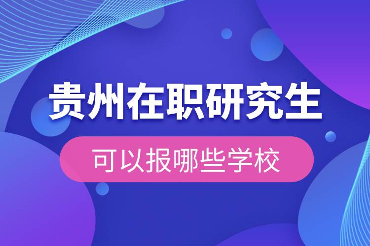 貴州在職研究生可以報(bào)哪些學(xué)校.jpg 貴州在職研究生可以報(bào)哪些學(xué)校.jpg