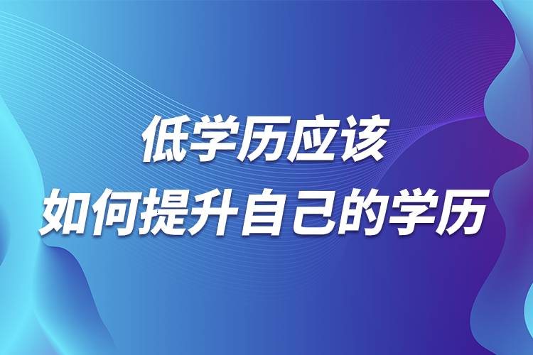 低學(xué)歷應(yīng)該如何提升自己的學(xué)歷.jpg