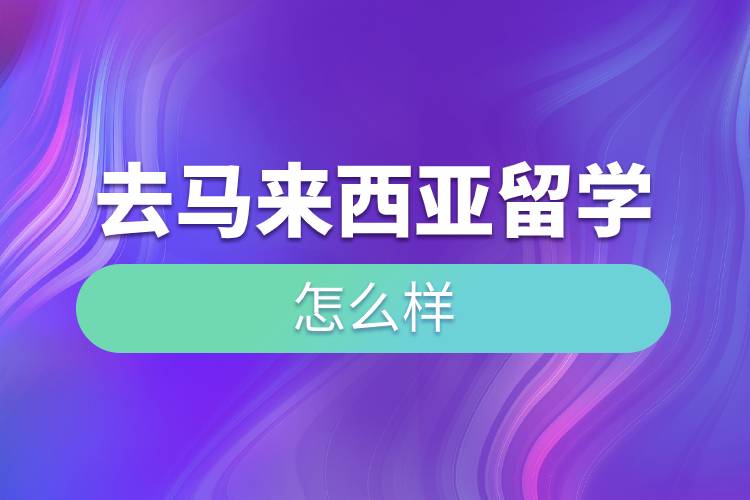 去馬來西亞留學(xué)怎么樣.jpg 去馬來西亞留學(xué)怎么樣.jpg