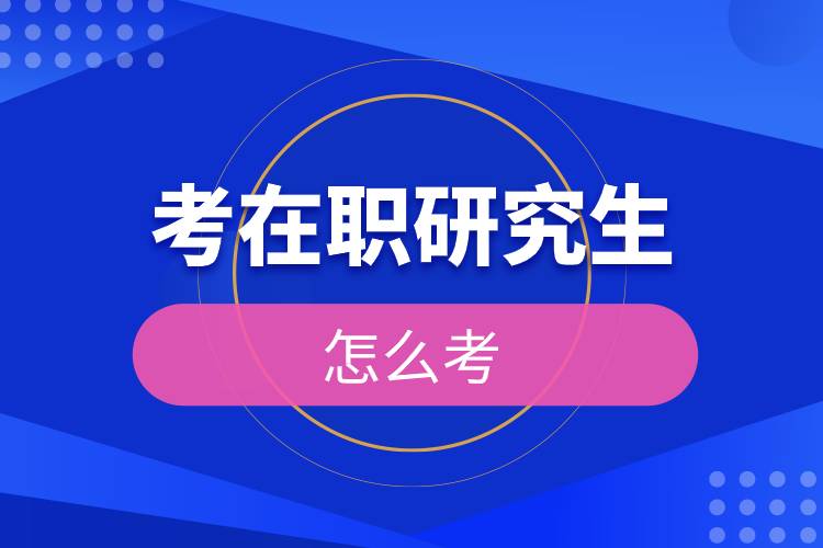 考在職研究生怎么考.jpg 考在職研究生怎么考.jpg