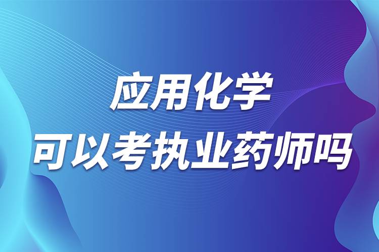 應(yīng)用化學(xué)可以考執(zhí)業(yè)藥師嗎.jpg 應(yīng)用化學(xué)可以考執(zhí)業(yè)藥師嗎.jpg