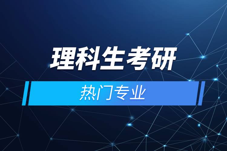 理科生考研的熱門專業(yè).jpg 理科生考研的熱門專業(yè).jpg