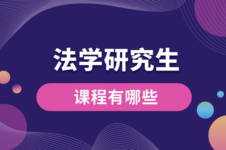 1666160608230138.jpg 法學研究生課程有哪些.jpg