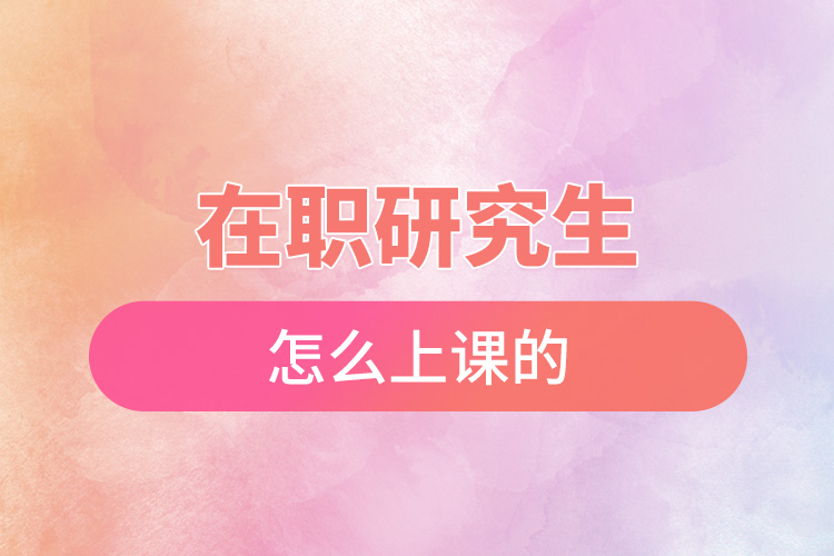 1666578547557784.jpg 在職研究生是怎么上課的.jpg