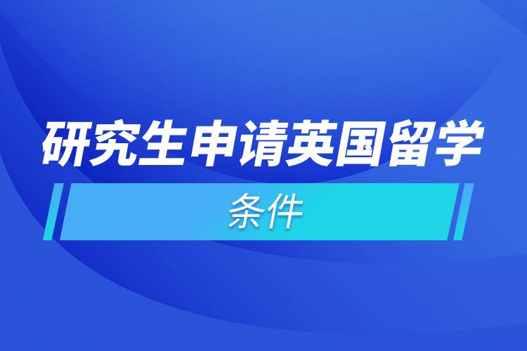 研究生申請英國留學(xué)條件.jpg 研究生申請英國留學(xué)條件.jpg
