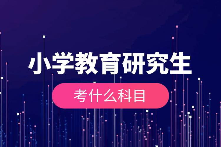 小學(xué)教育研究生考什么科目.jpg 小學(xué)教育研究生考什么科目.jpg