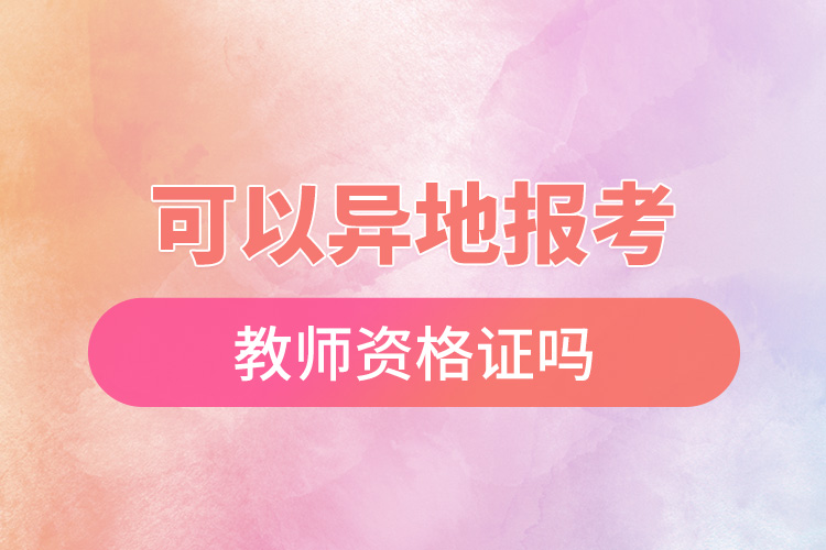 可以異地報考教師資格證嗎.jpg
