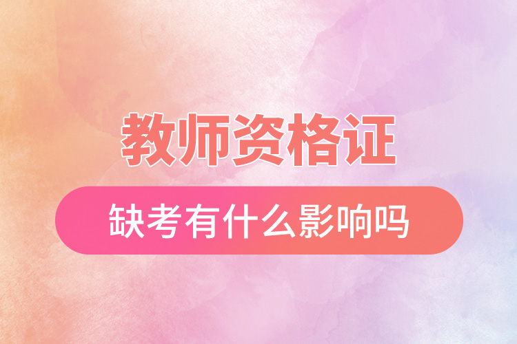 1667986261380658.jpg 教師資格證缺考有什么影響嗎.jpg