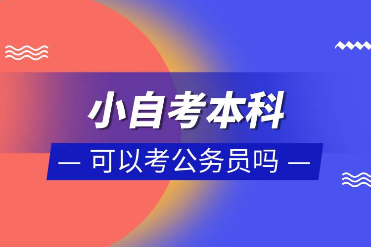 小自考本科可以考公務(wù)員嗎.jpg 小自考本科可以考公務(wù)員嗎.jpg