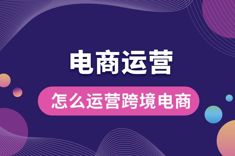 1669266512344344.jpg 怎么運營跨境電商.jpg