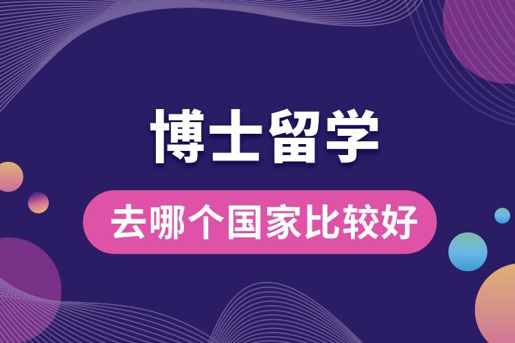 博士留學(xué)去哪個(gè)國(guó)家比較好.jpg