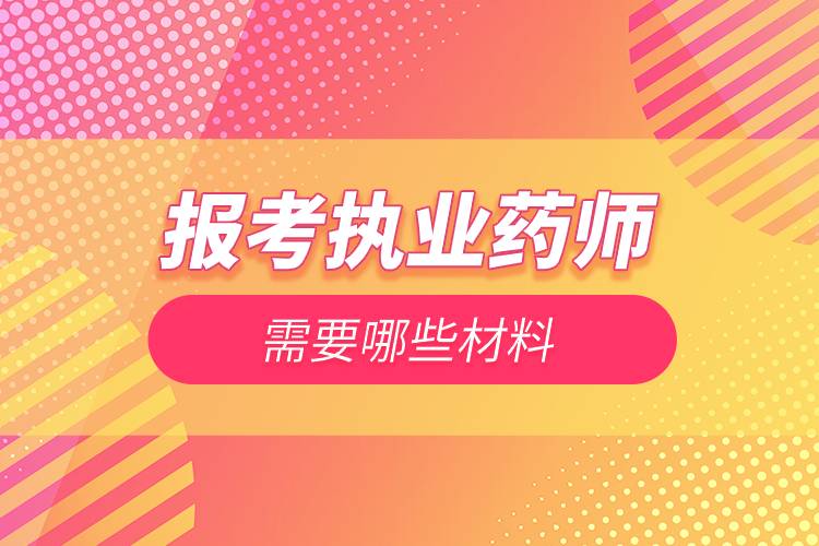 報考執(zhí)業(yè)藥師需要哪些材料.jpg 報考執(zhí)業(yè)藥師需要哪些材料.jpg