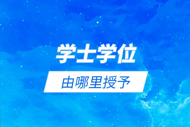 學士學位由哪里授予.jpg 學士學位由哪里授予.jpg