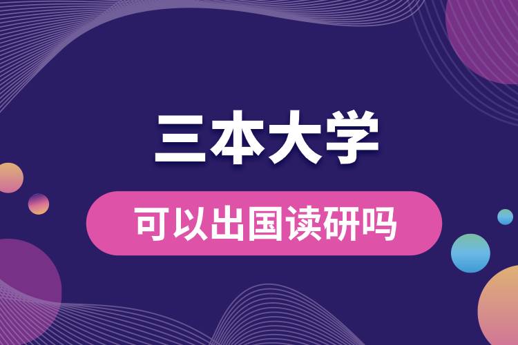 三本大學(xué)可以出國(guó)讀研嗎.jpg