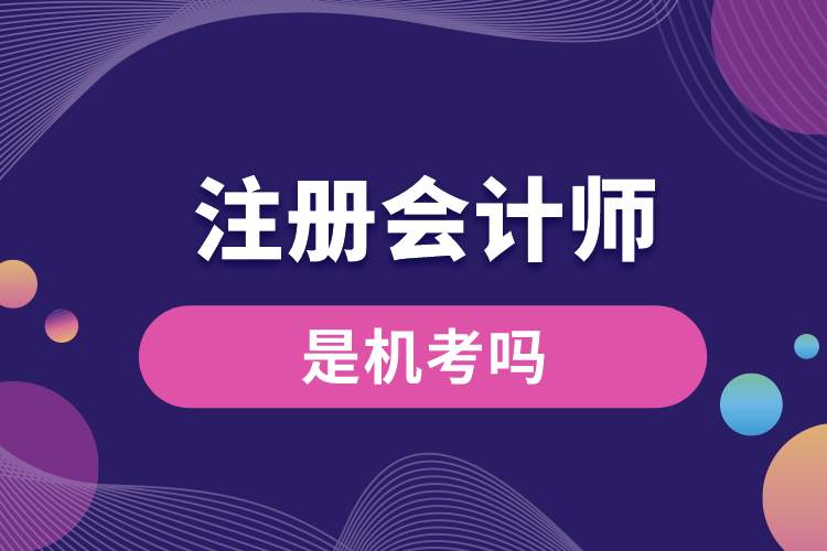 注冊會計師是機(jī)考嗎.jpg