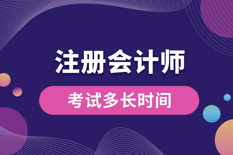 1689061858889842.jpg 注冊會計師考試多長時間.jpg