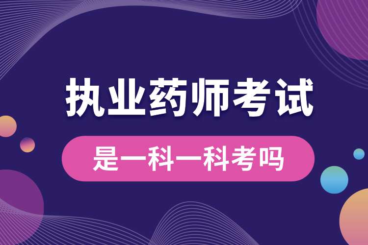 1693192966815300.jpg 執(zhí)業(yè)藥師考試是一科一科考嗎.jpg
