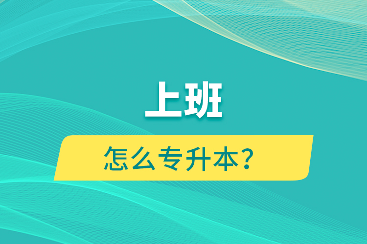 上班怎么專升本？