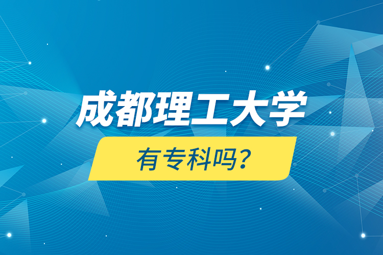 成都理工大學(xué)有專(zhuān)科嗎？