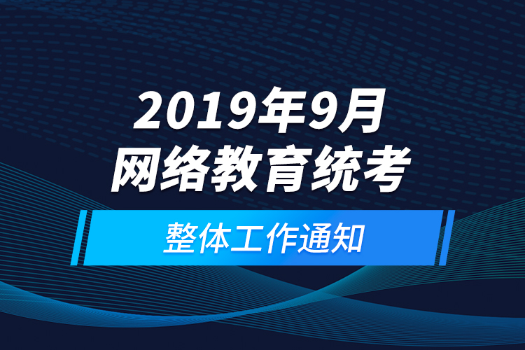 2019年9月網絡教育統(tǒng)考整體工作通知