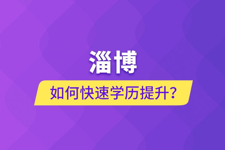 淄博如何快速提升學(xué)歷？