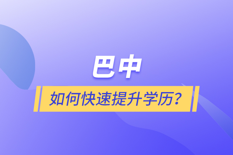 巴中如何快速提升學(xué)歷?