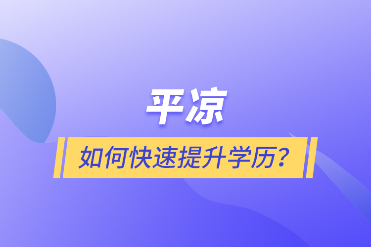 平?jīng)鋈绾慰焖偬嵘龑W(xué)歷？