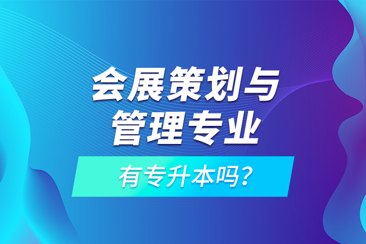 會展策劃與管理專業(yè)有專升本嗎？