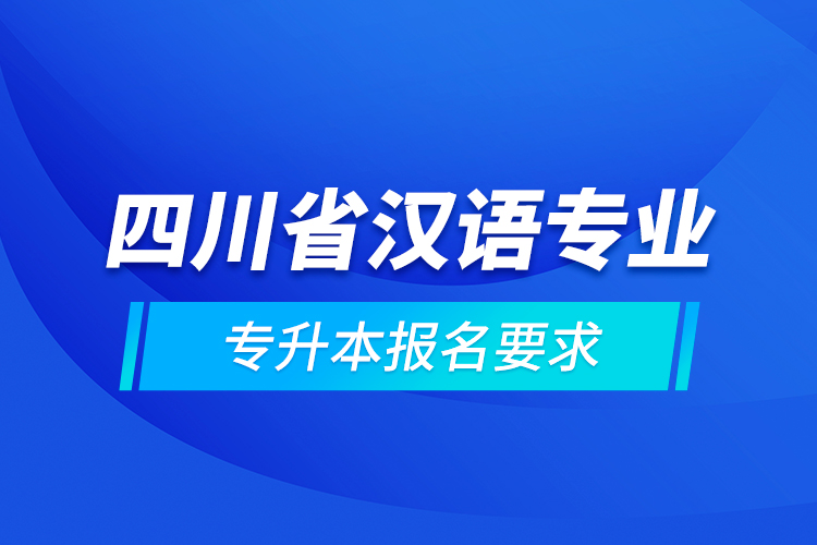 四川省漢語專業(yè)專升本報(bào)名要求