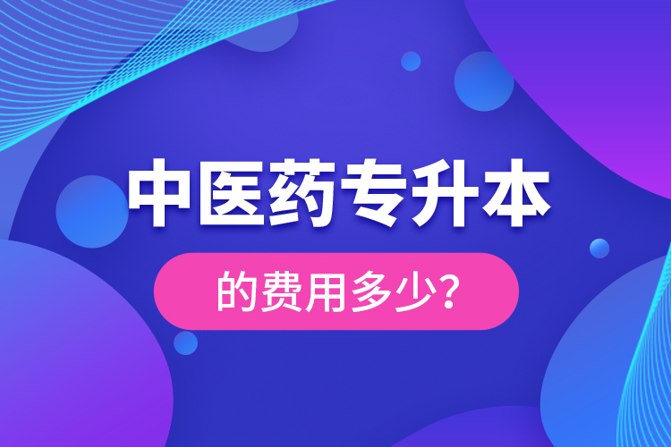 中醫(yī)藥專升本的費(fèi)用多少？