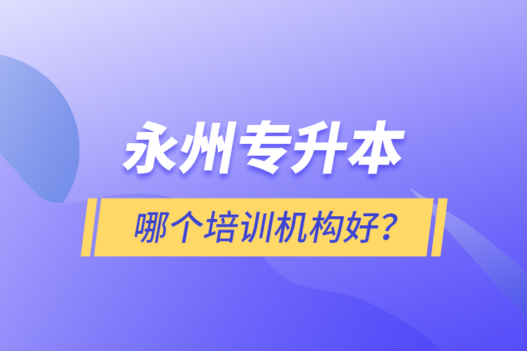 永州專升本哪個(gè)培訓(xùn)機(jī)構(gòu)好？