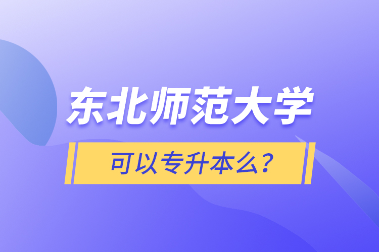 東北師范大學(xué)可以專升本么？