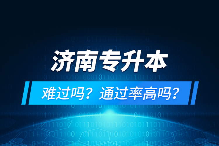 濟南專升本難過嗎？通過率高嗎？
