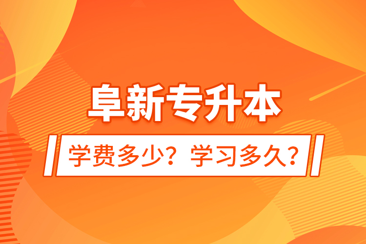 阜新專升本學(xué)費(fèi)多少？學(xué)習(xí)多久？