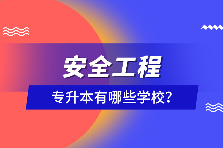 安全工程專升本有哪些學(xué)校？
