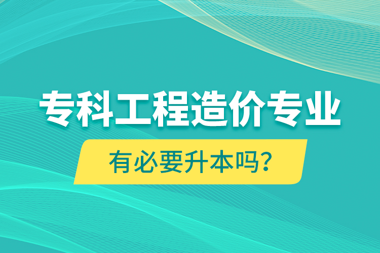 ?？乒こ淘靸r專業(yè)有必要升本嗎？
