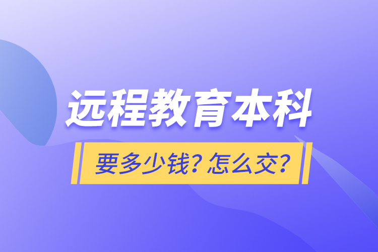 遠程教育本科要多少錢？怎么交？