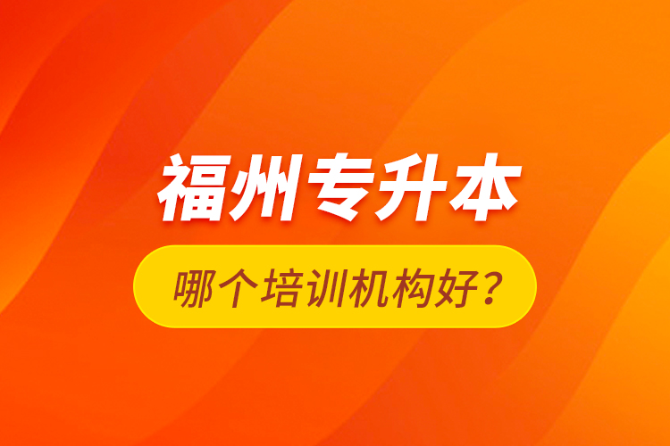 福州專升本哪個(gè)培訓(xùn)機(jī)構(gòu)好？